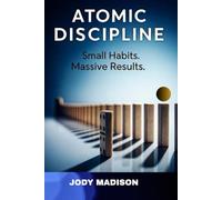 ATOMIC DISCIPLINE: Small Habits. Massive Results