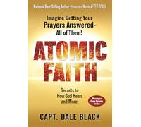 Atomic Faith: Imagine Getting Your Prayers Answered - All of Them!