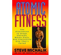 Atomic Fitness: The Alternative to Drugs, Steroids, Wacky Diets, and Everything Else That's Failed