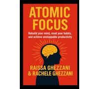 Atomic Focus : Rebuild your mind, reset your habits and achieve unstoppable productivity: - The Science of Reclaiming Your Attention in a Distracted World