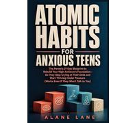 Atomic Habits for Anxious Teens: The Parent's 21-Day Blueprint to Rebuild Your High-Achiever's Foundation-So They Stop Crying at Their Desk and Start ... (Works Even If They Won't Talk to You)