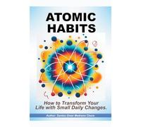 Atomic Habits. How to Transform Your Life with Small Daily Changes.