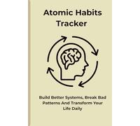 Atomic Habits Tracker: Build Better Systems, Break Bad Patterns and Transform Your Life Daily