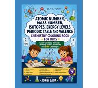 Atomic Number, Mass Number, Isotopes, Energy Levels, Periodic Table and Valence Chemistry Coloring Book for Kids: Learn Chemistry Through Coloring, Quizzes, Activities, and STEM Challenges