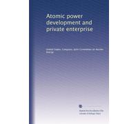Atomic power development and private enterprise: Volume 2