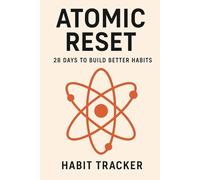 Atomic Reset: 28 Days to Build Better Habits: Reset Your Mindset, Rebuild Your Routines, and Reclaim Your Potential.