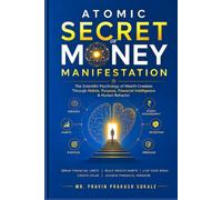 Atomic Secret Money Manifestation: The Scientific Psychology of Wealth Creation Through Habits, Purpose, Financial Intelligence & Human Behavior