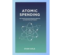 Atomic Spending: Tiny Shifts That End Shopping Addiction and Build Financial Freedom