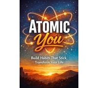 Atomic You:: Build Habits That Stick, Transform Your Life (Life Mastery Series)