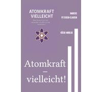 Atomkraft - vielleicht!: Was Deutschland aus internationalen Beispielen lernen kann - eine kritische Analyse in 50 Kapiteln