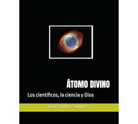 ÁTOMO DIVINO: Los científicos, la ciencia y Dios (TEILHARD DE CHARDIN UNIVERSIDAD)