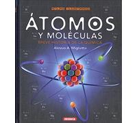 Átomos y moléculas. Breve historia de la química (Atlas Ilustrado)
