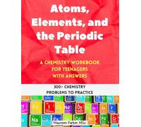 Atoms, Elements, and the Periodic Table: A Chemistry Workbook for Teenagers with Answers (300+ Chemistry Problems to Practice) (High School Chemistry Workbooks)