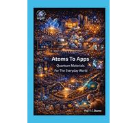 Atoms To Apps: Quantum Materials For The Everyday World (Quantum Horizons: How Quantum Science Will Rebuild Our World)