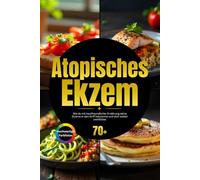 Atopisches Ekzem Buch: Wie du mit hautfreundlicher Ernährung deine Ekzeme in den Griff bekommst und dich wieder wohlfühlst inkl. Gesundheitstipps