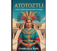 Atotoztli: Aztec Queen and Mother of Kings
