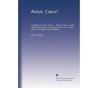 Atout, C?ur!: comédie en trois actes ... Atout, C?ur! a été représenté pour la première fois, le 17 mars 1922, au théàtre de l'Athénée