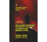 ATP 1-05.02 Religious Support to Funerals and Memorial Events: [Annotated] Guidance for Military Funeral Honors, Chaplain Support, and Memorial Ceremonies