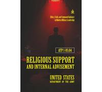 ATP 1-05.04 Religious Support and Internal Advisement: [Annotated] Ethics, Faith, and Command Guidance in Modern Military Leadership