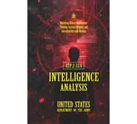 ATP 2-33.4 Intelligence Analysis: [Annotated] Mastering Military Intelligence Thinking, Analysis Methods, and Structured Decision-Making
