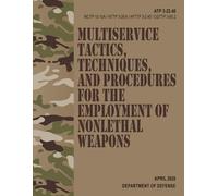 ATP 3-22.40 / MCTP 10-10A / NTTP 3-26.6 / AFTTP 3-2.45 / CGTTP 3-93.2 Multiservice Tactics, Techniques, and Procedures for the Employment of Nonlethal Weapons - Apr. 2025
