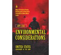 ATP 3-34.5 Environmental Considerations: [Annotated] Military Environmental Planning, Risk Management, and Operational Sustainability for Modern Military Leaders