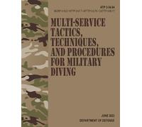ATP 3-34.84 / MCRP 3-10.2 / NTTP 3-07.7 / AFTTP 3-2.75 / CGTTP 3-95.17 Multi-service Tactics, Techniques, and Procedures for Military Diving - Jun. 2023