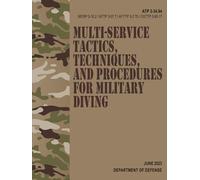 ATP 3-34.84 / MCRP 3-10.2 / NTTP 3-07.7 / AFTTP 3-2.75 / CGTTP 3-95.17 Multi-service Tactics, Techniques, and Procedures for Military Diving - Jun. 2023