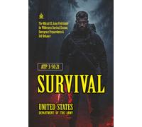 ATP 3-50.21 Survival: [Annotated] The Official U.S. Army Field Guide for Wilderness Survival, Evasion, Emergency Preparedness & Self-Reliance
