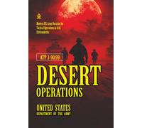 ATP 3-90.99 Desert Operations: [Annotated] Modern U.S. Army Doctrine for Tactical Operations in Arid Environments