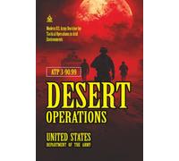 ATP 3-90.99 Desert Operations: [Annotated] Modern U.S. Army Doctrine for Tactical Operations in Arid Environments