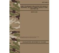 ATP 4-02.11 Army Techniques Publication for Casualty Response, Tactical Combat Casualty Care, and First Aid - Mar. 2026