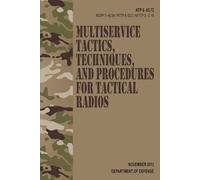 ATP 6-02.72 / MCRP 3-40.3A / NTTP 6-02.2 / AFTTP 3-2.18 Multiservice Tactics, Techniques, and Procedures for Tactical Radios - Nov. 2013