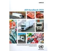 ATP Handbook 2023: To Be Used with the Agreement on the International Carriage of Perishable Foodstuffs and on the Special Equipment to Be Used for Such Carriage (ATP) As Amended on 22 June 2024