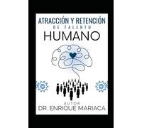 ATRACCIÓN Y RETENCIÓN DE TALENTO HUMANO: Filosofía Organizacional, Reclutamiento, Selección, Atracción de Talento, Liderazgo y Cultura basada en Valores