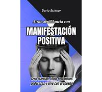 Atrae abundancia con manifestación positiva: Crea claridad, toma decisiones poderosas y vive con propósito