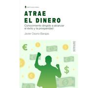 Atrae el dinero: Conocimiento dirigido a alcanzar el éxito