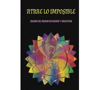 Atrae lo Imposible: Diario de Manifestación y Abundancia: Diario de Gratitud y Manifestación, Agenda de Manifestación, 130 páginas para Practicar Afirmaciones Positivas