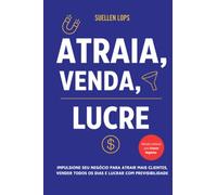 Atraia, Venda, Lucre: Impulsione seu Negócio para Atrair Mais Clientes, Vender Todos os Dias e Lucrar com Previsibilidade