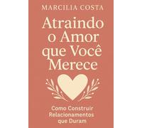 Atraindo o amor que você merece (Autoconhecimento e relacionamentos)