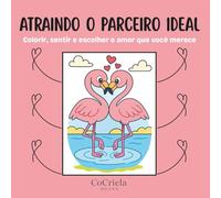 Atraindo o Parceiro Ideal: Colorir, sentir e escolher o amor que você merece (Coleção Jardim das Cocriações)