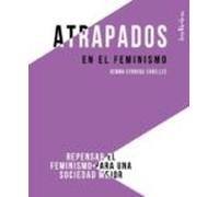 Atrapados en el feminismo: Repensar el feminismo para una sociedad mejor (Indicios no ficción)