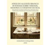 ATRÁS DO ALGODÃO BRANCO: Uma jornada em prosa poética pela percepção, pelo corpo e pelo padrão que se esconde na realidade (HERMINIO CERQUEIRA - OS MEUS LIVROS & eBOOKS)