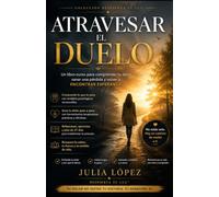 Atravesar el duelo: Libro-curso terapéutico para sanar una pérdida, comprender tus emociones y volver a encontrar esperanza. (Despierta tu Luz)