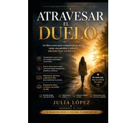 Atravesar el duelo: Libro-curso terapéutico para sanar una pérdida, comprender tus emociones y volver a encontrar esperanza. (Despierta tu Luz)
