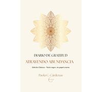 ATRAYENDO ABUNDANCIA: Diario de Gratitud. Edición Clásica-Texto Negro en Papel Crema: 90 días para atraer Abundancia, Plenitud y Alegría a tu Vida. Colección Diarios para el Alma