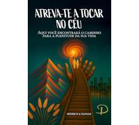 ATREVA-TE A TOCAR NO CÉU: Aqui você encontrará o caminho para a plenitude da sua vida