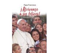 ¡atrevanse A Ser Felices! El Papa Habla A Los Jóvenes