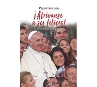 ¡Atrévanse a ser felices!: El Papa habla a los jóvenes (SIN COLECCION)