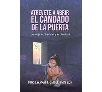 ATRÉVETE A ABRIR LA PUERTA: UN VIAJE HACIA LA LIBERTAD Y LA PLENITUD